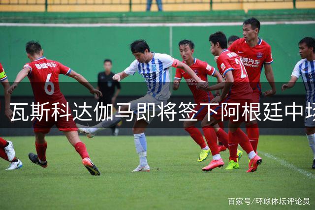 瓦斯科达伽马即将签下阿根廷中场莱斯卡诺